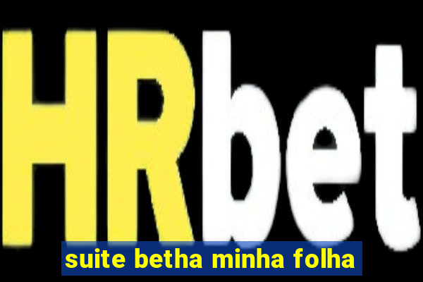 suite betha minha folha